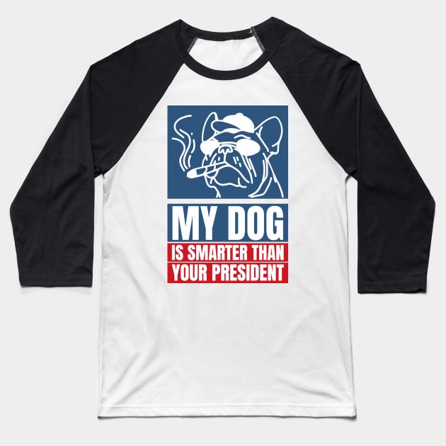 My dog is smarter than your president Baseball T-Shirt by YaiVargas